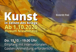 eranstaltungsplakat zur Ausstellung „Kunst in Zeiten des Krieges“ im Nordfriesland Museum Nissenhaus in Husum vor einem abstrakten Gemälde in Blau-, Gelb- und Orangetönen. Die Ausstellung läuft ab 1. Oktober 2026, der Eintritt ist frei. Angekündigt werden ein Empfang mit internationalen Gästen am 15. Oktober um 19 Uhr, ein offenes Treffen am 18. Oktober um 14 Uhr sowie Zoom-Gespräche mit Künstlerinnen und Künstlern in den Kriegsgebieten am 20. Oktober um 12:30 Uhr.